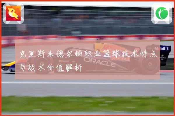 克里斯米德尔顿职业篮球技术特点与战术价值解析