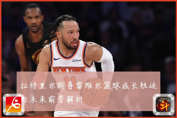 拉特里尔斯普雷维尔篮球成长轨迹与未来前景解析