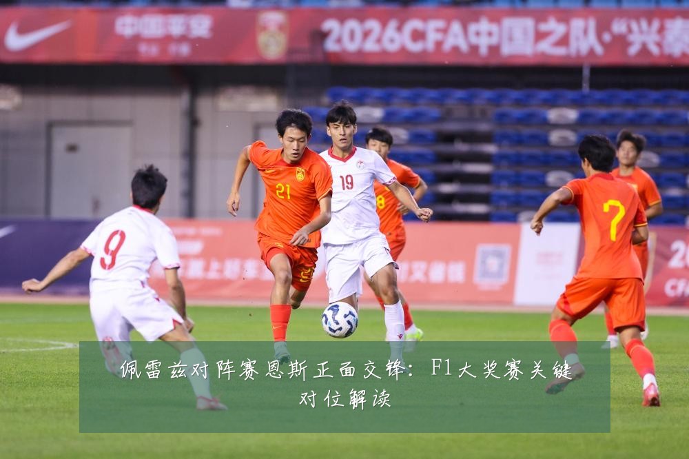 佩雷兹对阵赛恩斯正面交锋：F1大奖赛关键对位解读