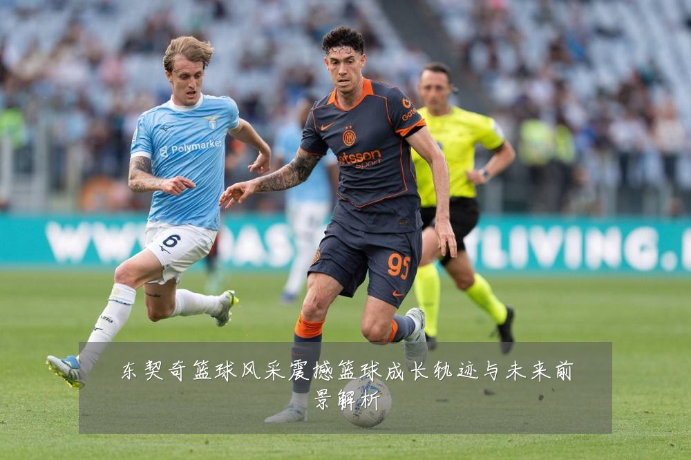 东契奇篮球风采震撼篮球成长轨迹与未来前景解析